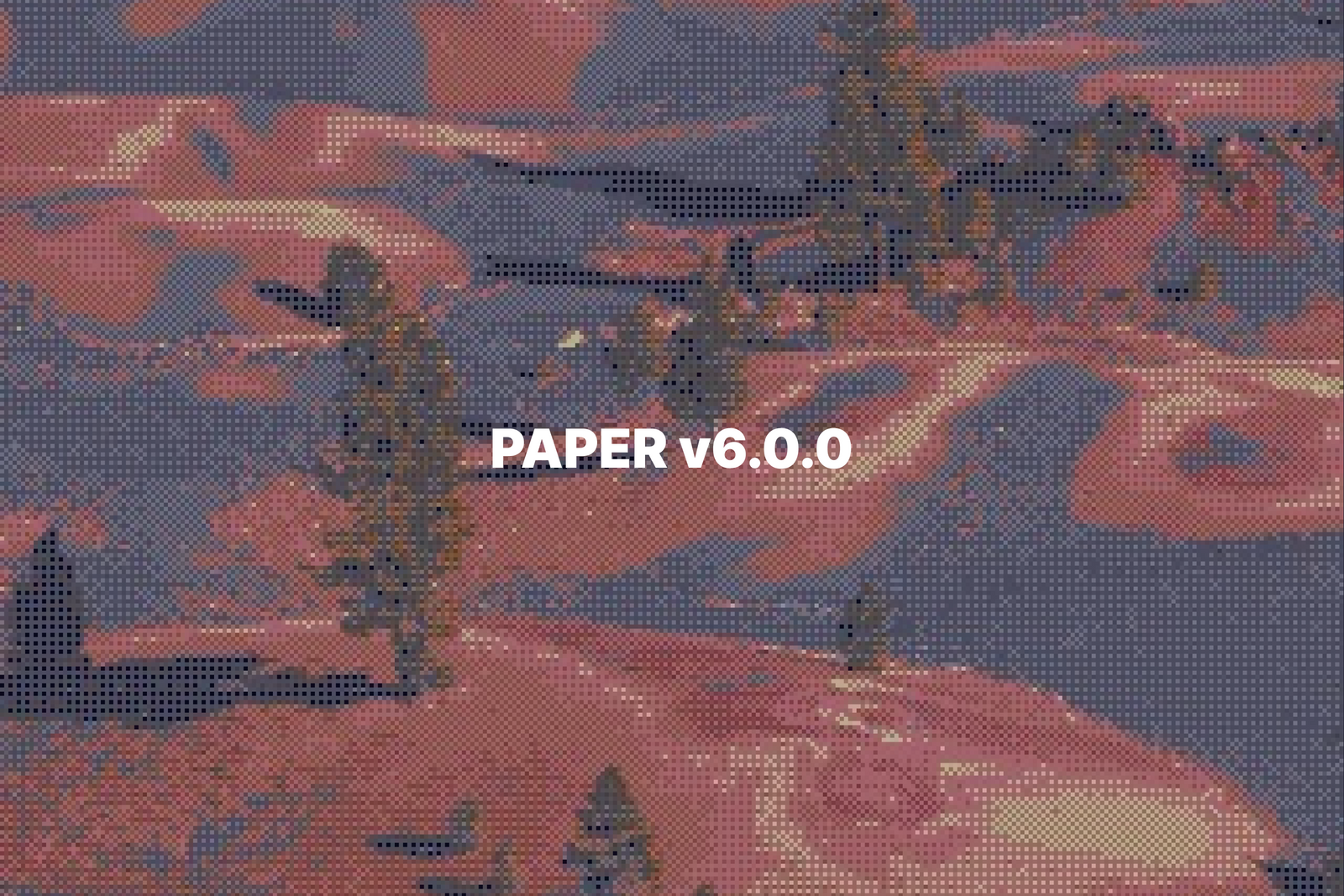 Everything New We Released in Paper v6.0.0