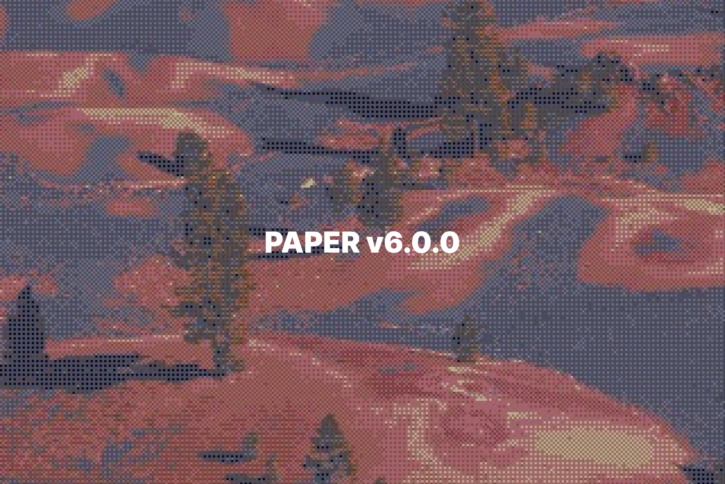 Everything New We Released in Paper v6.0.0